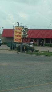 This was somewhere in Texas and cracked me up.  HOW ABOUT THEM NUTS?!?